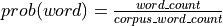 prob(word) = \frac{word\_count}{corpus\_word\_count}