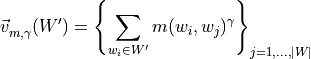 \vec{v}^{\,}_{m,\gamma}(W') = \Bigg \{{\sum_{w_{i} \in W'}^{ } m(w_{i}, w_{j})^{\gamma}}\Bigg \}_{j = 1,...,|W|}