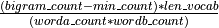 \frac{(bigram\_count - min\_count) * len\_vocab }{ (worda\_count * wordb\_count)}